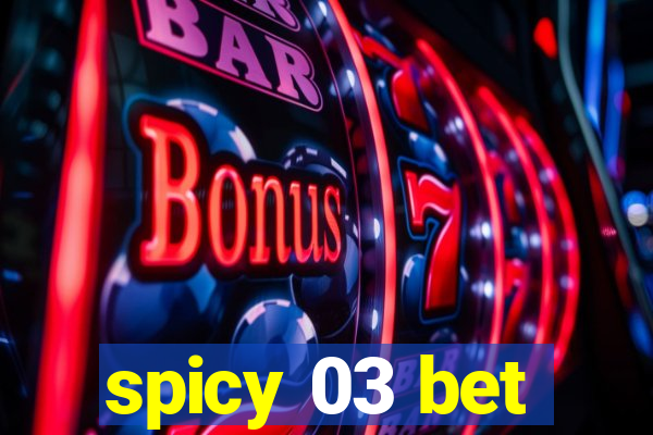 spicy 03 bet